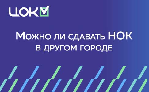 Можно ли сдавать НОК в другом городе или регионе: правила выбора экзаменационного центра