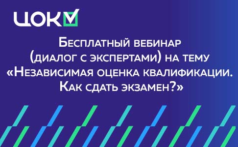 Бесплатный вебинар (диалог с экспертами) на тему «Независимая оценка квалификации. Как сдать экзамен?»